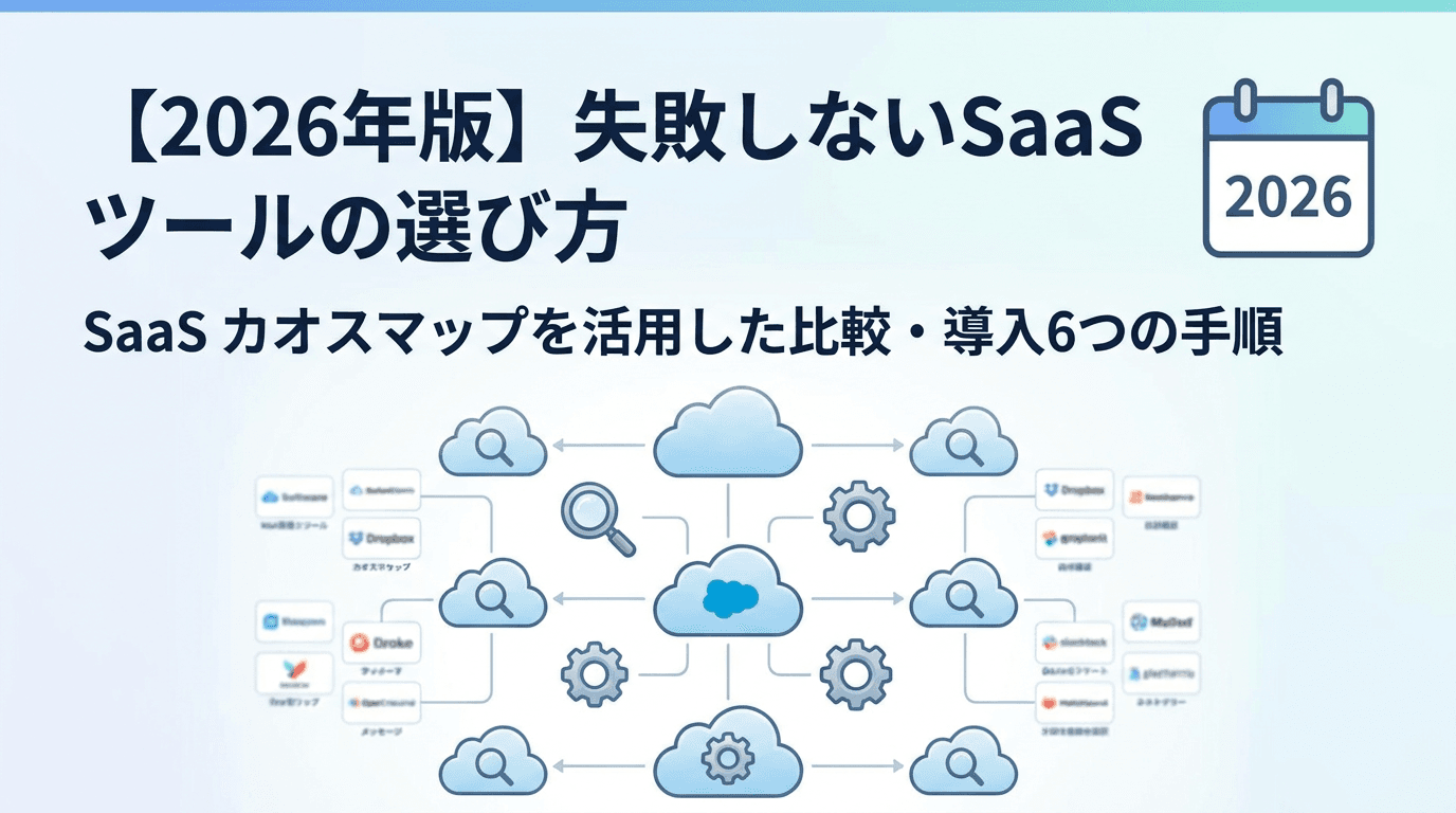 【2026年版】失敗しないSaaS ツールの選び方|SaaS カオスマップを活用した比較・導入6つの手順
