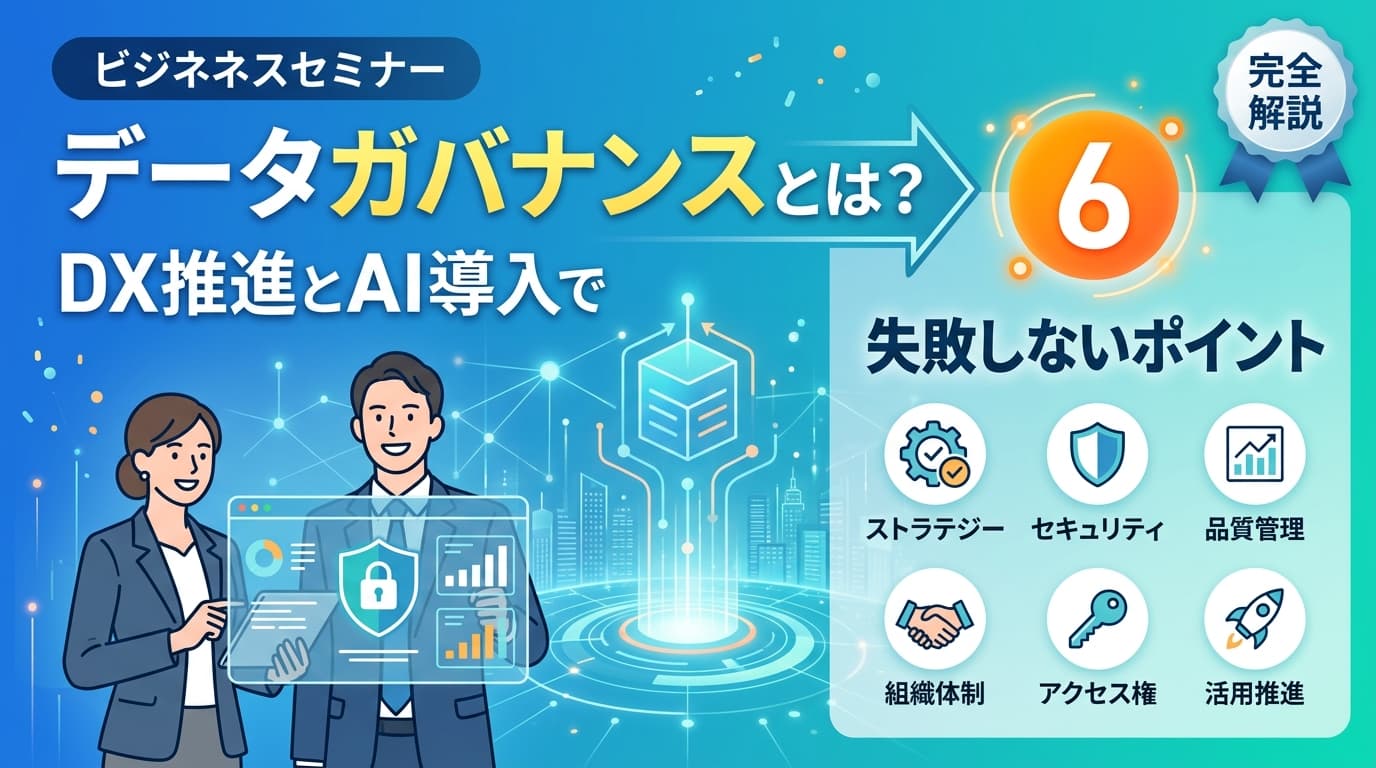 データガバナンスとは?DX推進とAI導入で失敗しない6つのポイント
