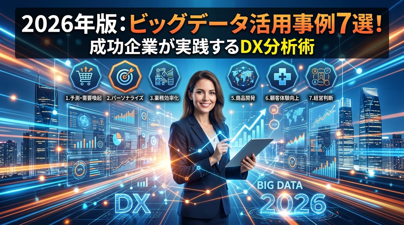 ビッグデータ活用事例7選|成功企業のDX分析術【2026年版】
