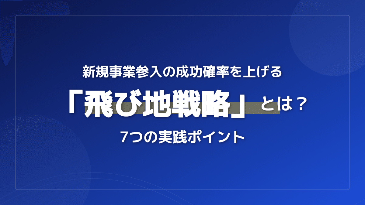【2026年最新】新規事業参入の成功確率を飛躍させる「飛び地戦略」とは?スタートアップに学ぶ7つの実践ポイント