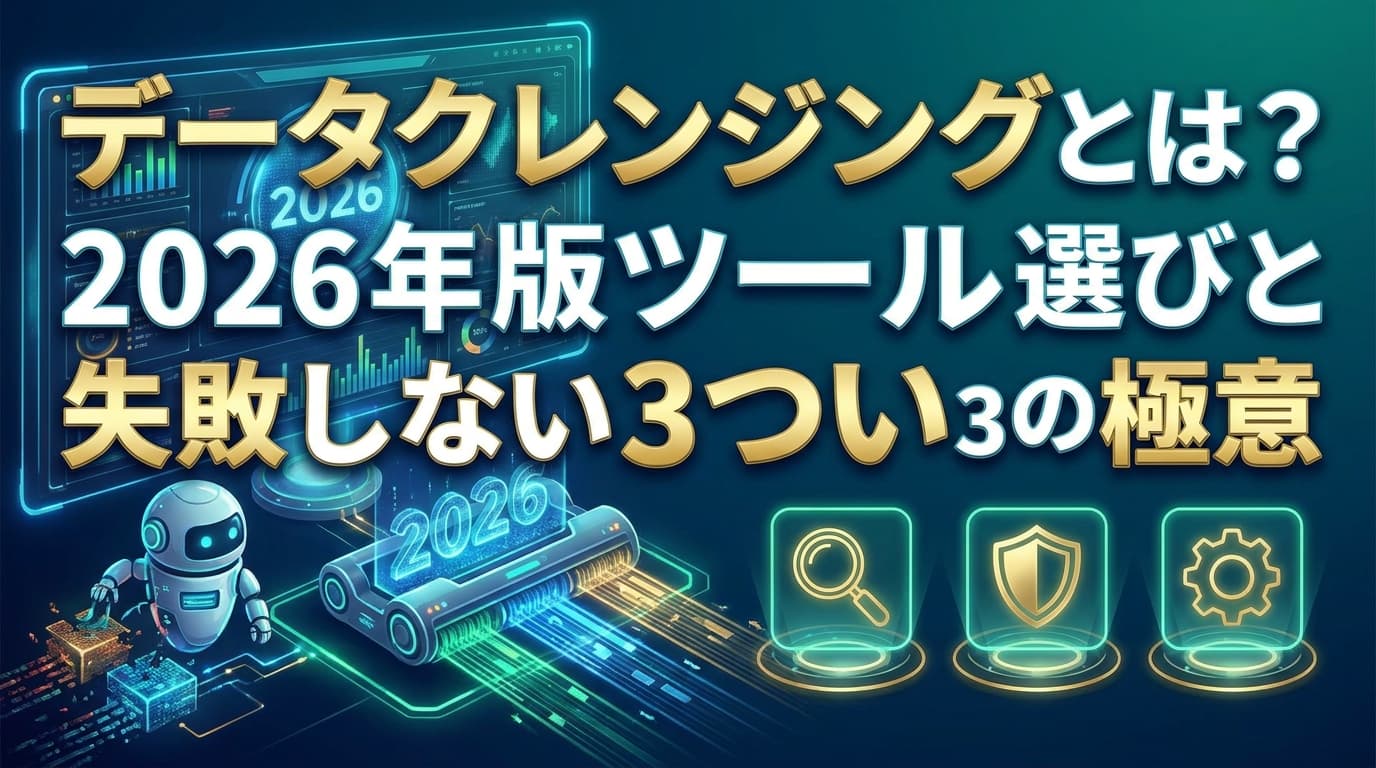 データクレンジングとは?AI精度を高めるツール選び3つの極意【2026年版】