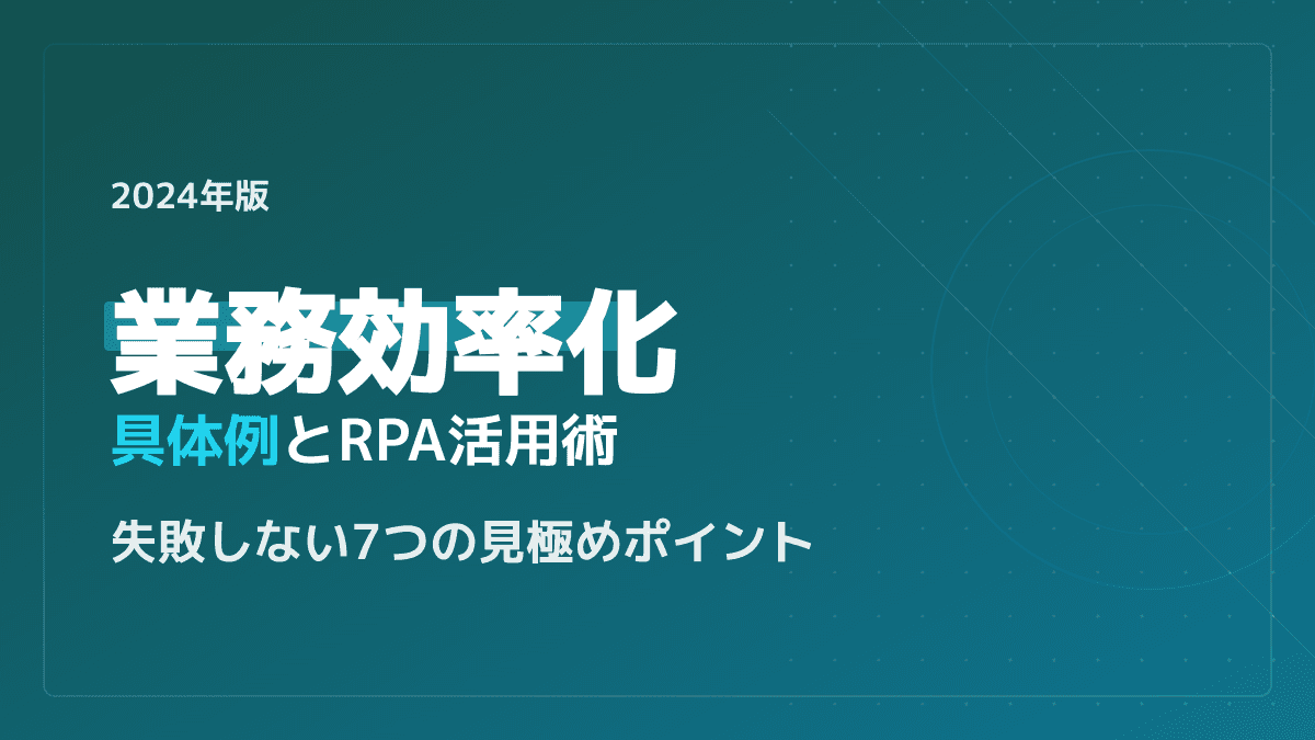 【2026年版】業務効率化の具体例とRPA活用術|失敗しない7つの見極めポイント