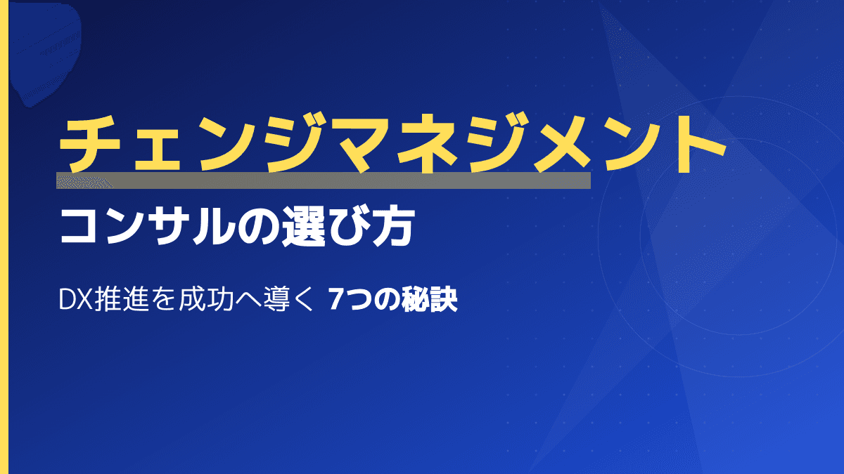 失敗しないチェンジマネジメント コンサルの選び方|組織変革を成功へ導く7つの秘訣