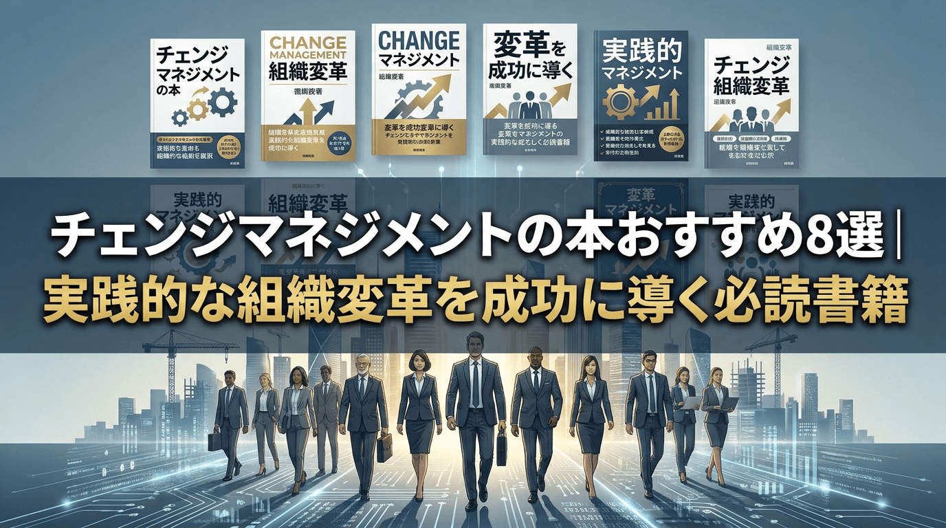 チェンジマネジメントの本おすすめ8選|実践的な組織変革を成功に導く必読書籍