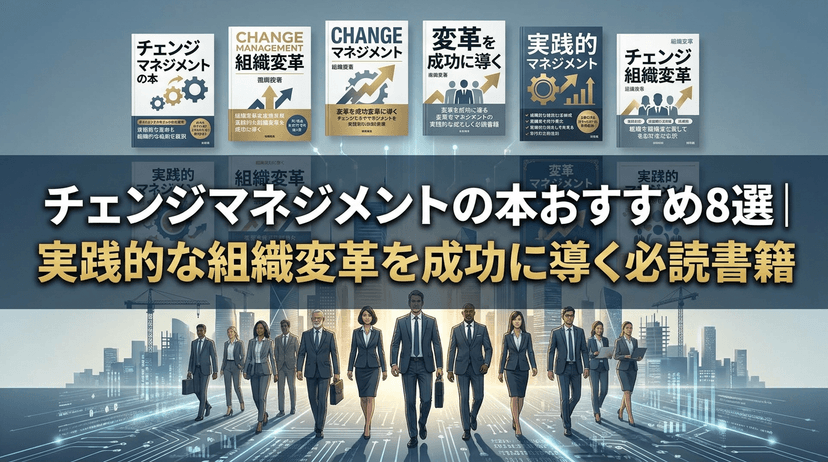 チェンジマネジメントの本おすすめ8選|実践的な組織変革を成功に導く必読書籍