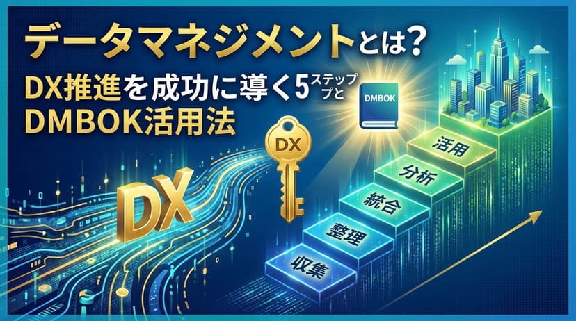 データマネジメントとは?DX推進を成功に導く5ステップとDMBOK活用法