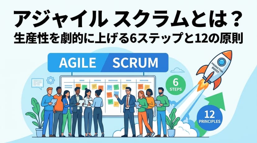 アジャイル スクラムとは?生産性を劇的に上げる6ステップと12の原則