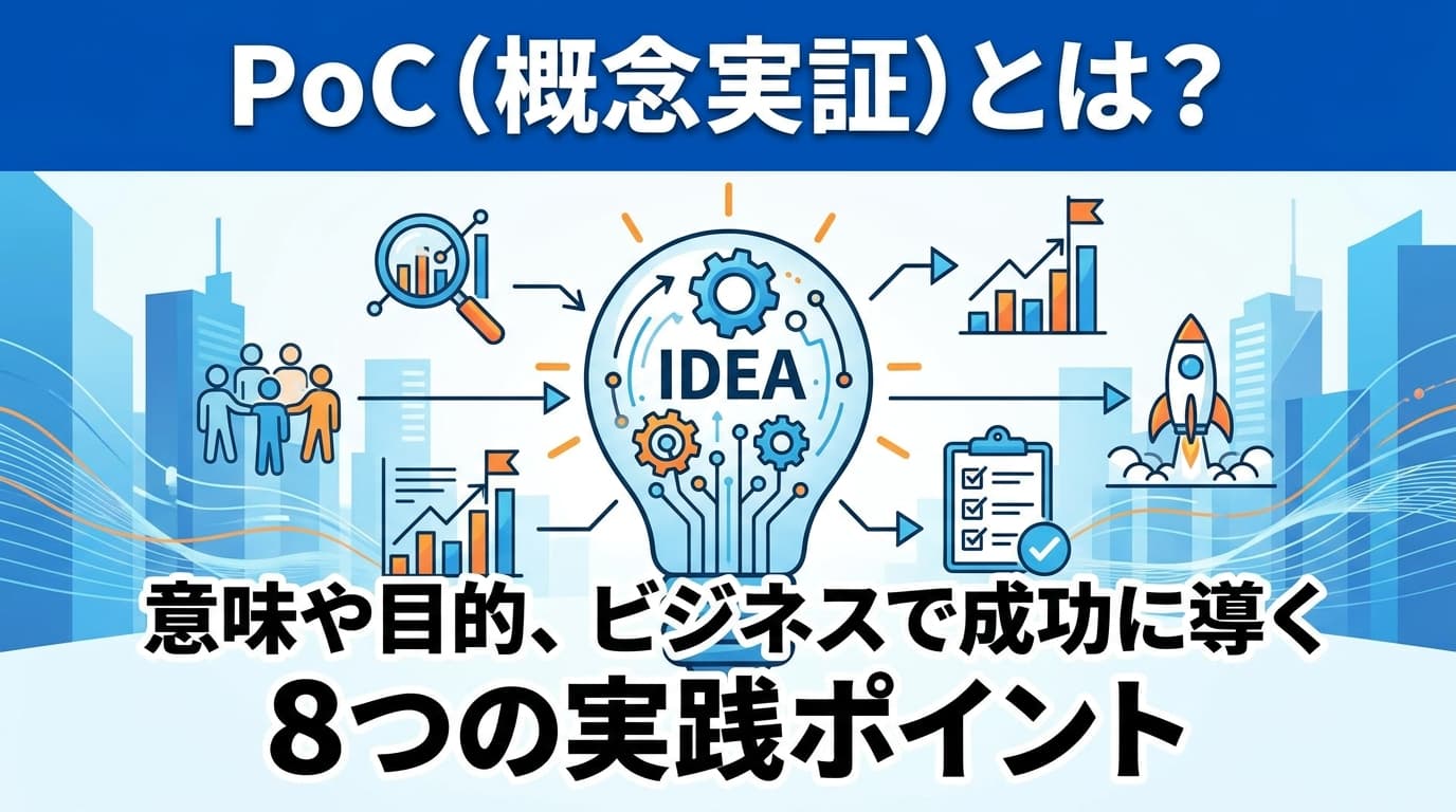 PoC(概念実証)とは?意味や目的、ビジネスで成功に導く8つの実践ポイント