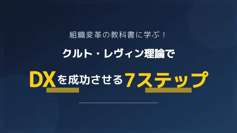 クルト・レヴィン 変革理論とは?3段階モデルでDXを成功に導く7つのポイント【組織変革の教科書】