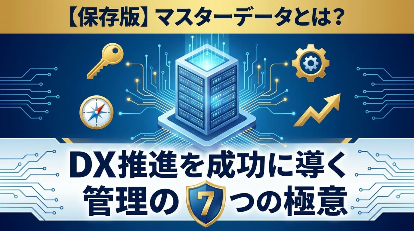 マスターデータとは?管理の7つの極意とDX推進事例【2026年版】