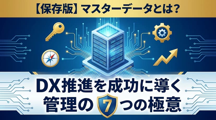 マスターデータとは?管理の7つの極意とDX推進事例【2026年版】