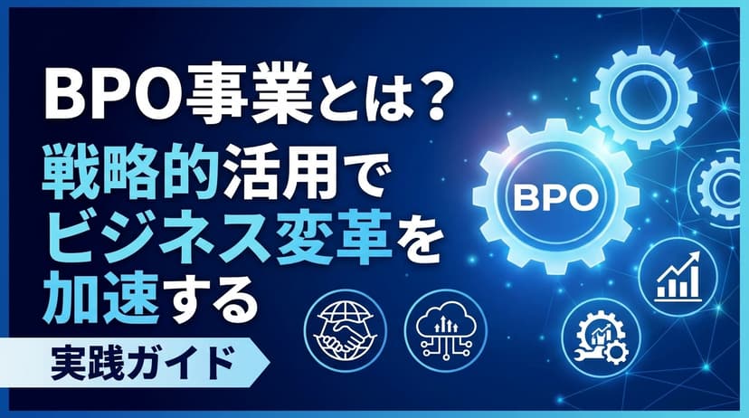 BPO事業とは?市場規模と戦略的活用で変革を加速する実践ガイド【2026年版】