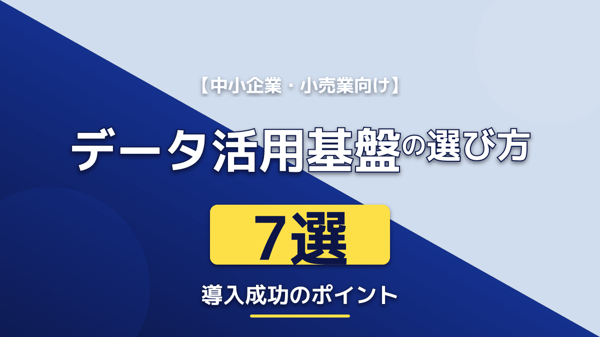 【2026年版】データ活用基盤の正しい選び方|中小企業・小売業の導入を成功に導く7つのポイント