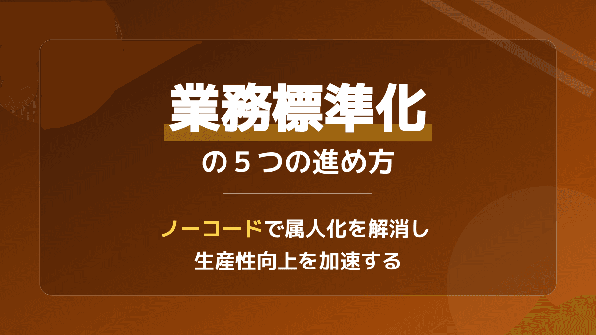業務標準化の進め方5ステップ|ノーコードで属人化を解消し生産性を高める完全ガイド