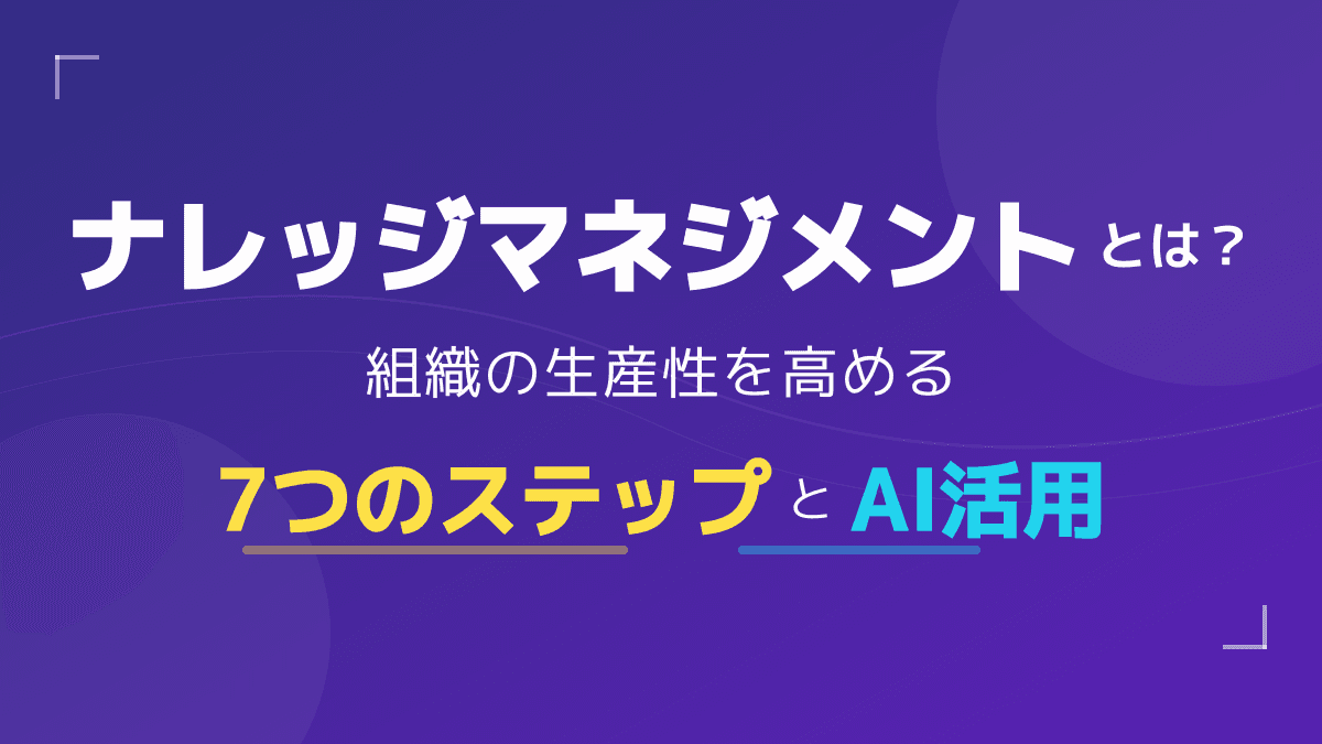 ナレッジマネジメントとは?4つの手法と生成AIで生産性を高める完全ガイド
