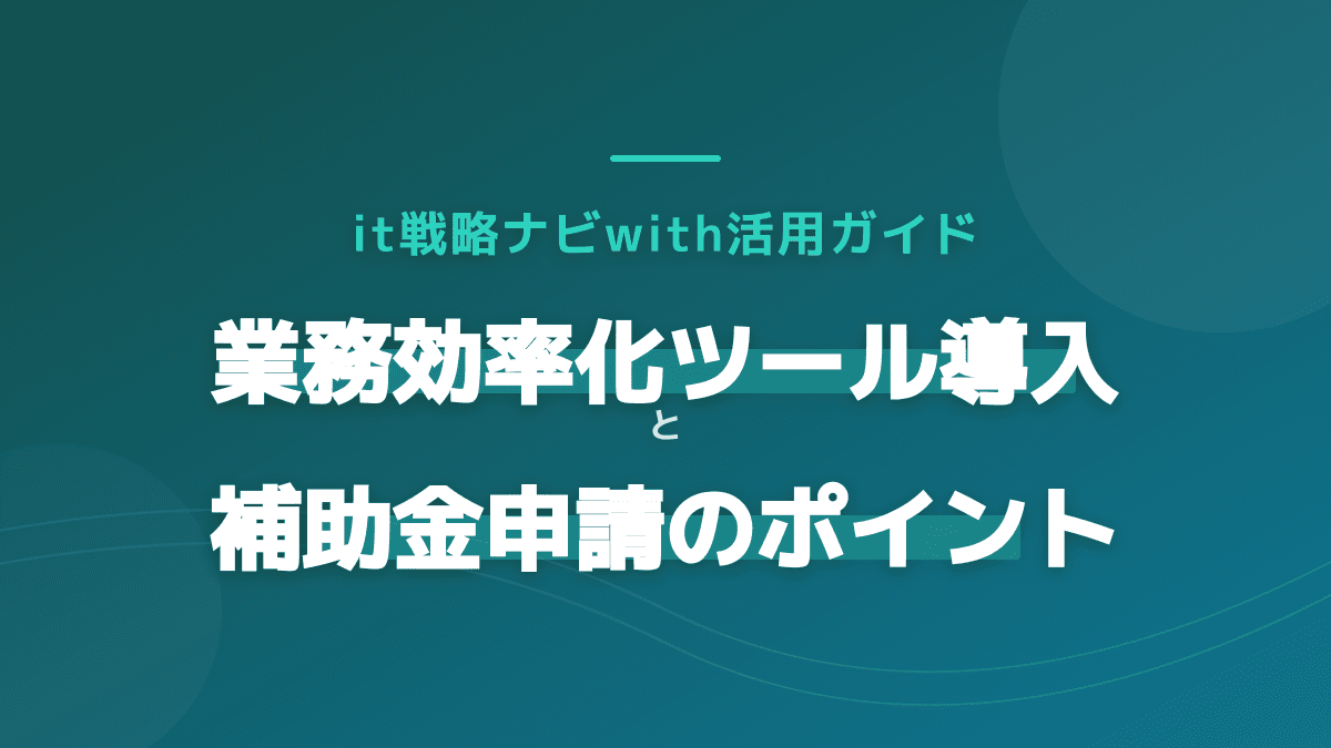 【2026年版】it戦略ナビwithで業務効率化ツールを導入!補助金申請を成功させる3ステップ