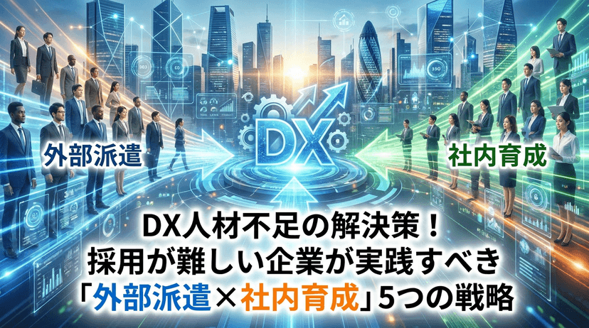DX人材不足の解決策!採用が難しい企業が実践すべき「外部派遣×社内育成」5つの戦略