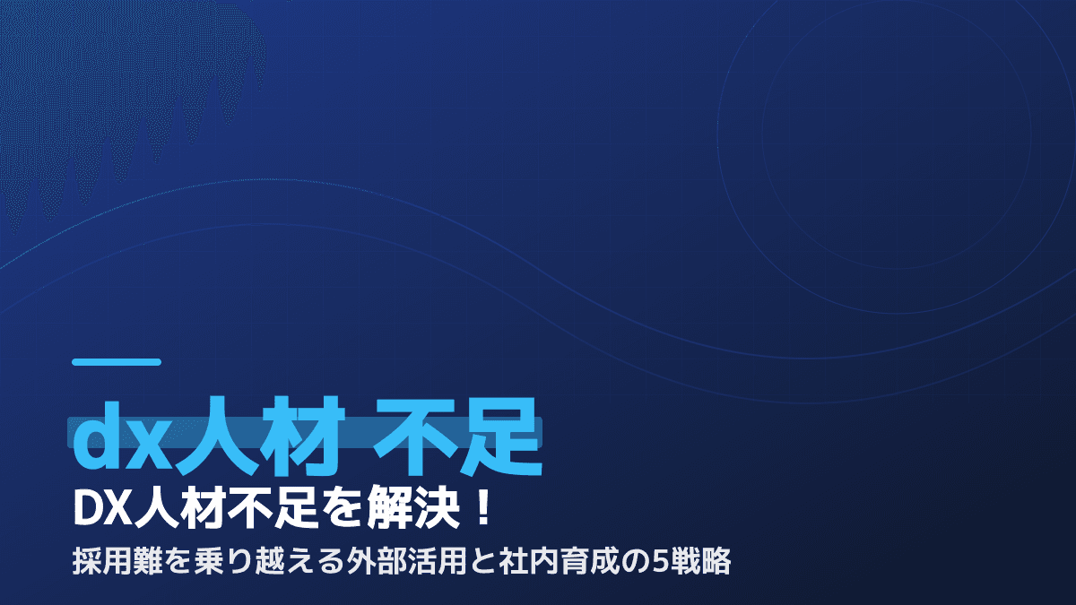 DX人材不足の解決策!採用が難しい企業が実践すべき「外部派遣×社内育成」5つの戦略